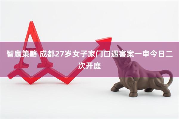 智赢策略 成都27岁女子家门口遇害案一审今日二次开庭